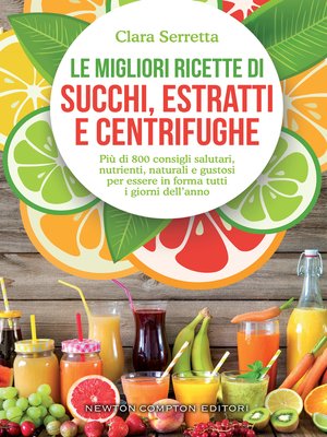 cover image of Le migliori ricette di succhi, estratti e centrifughe